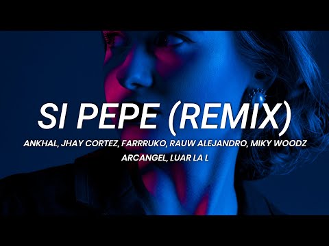 Ankhal, Jhay Cortez, Farruko, Rauw Alejandro, Miky Woodz - Si Pepe (Remix) || LETRA