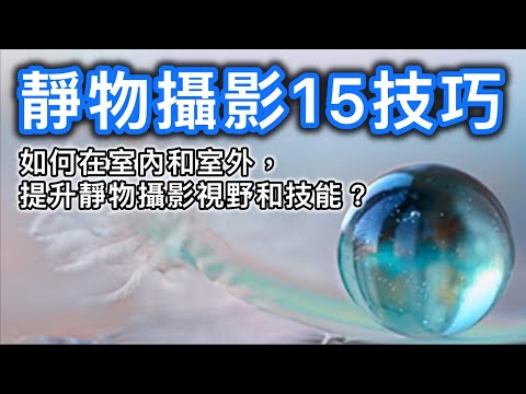 靜物攝影15技巧｜如何在室內和室外，提升靜物攝影視野和技能？