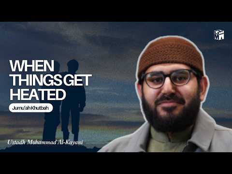 When Things Get Heated | Jumu'ah Khutbah | Ustadh Mohammad Al-Kayani