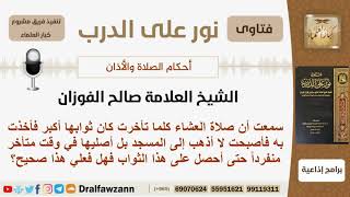 صورة ماحكم من ترك  صلاة العشاء جماعة في المسجد ليصليها منفرداً في وقت متأخر؟ الفوزان - مشروع كبار العلماء