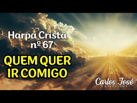 QUEM QUER IR COMIGO - Harpa Cristã nº 67 - CARLOS JOSÉ