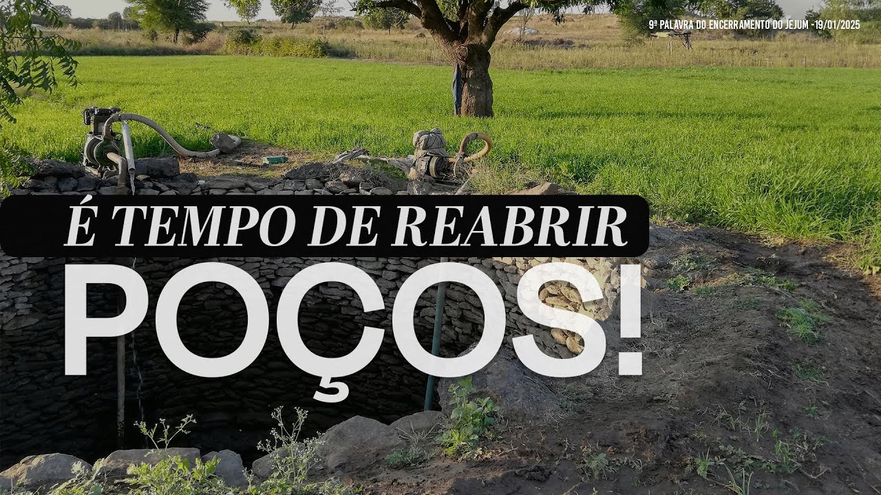 É tempo de reabrir poços! | 9ª Palavra do Encerramento do Jejum - 19/01/2025