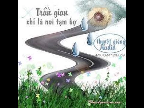 #11 CUỘC SỐNG TRẦN GIAN CHỈ LÀ TẠM BỢ 