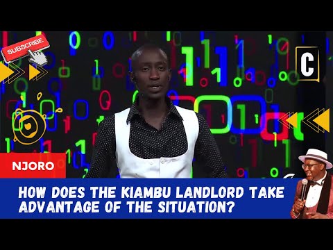 HOW DOES THE KIAMBU LANDLORD TAKE ADVANTAGE OF THE SITUATION? BY: NJORO
