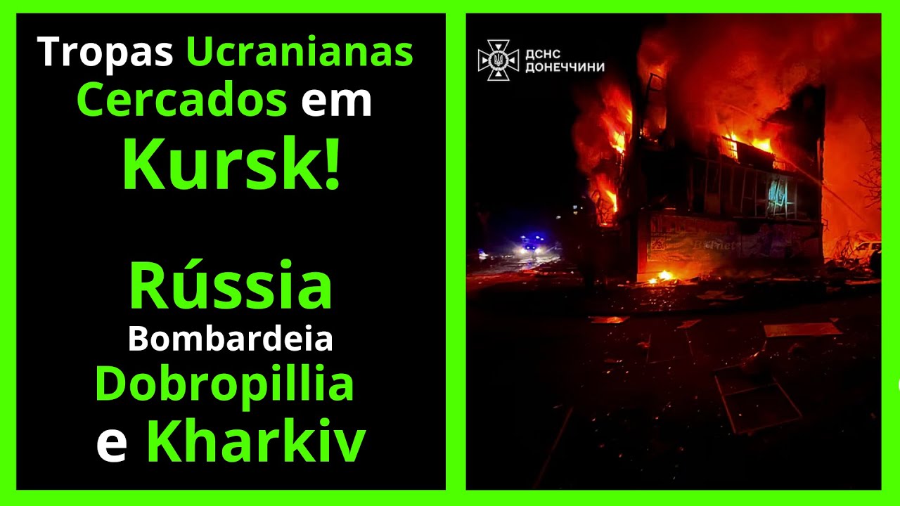 Bombardeios Russos Intensos em Dobropillia e Kharkiv - Tropas Ucranianas Cercadas em Kursk