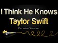 Taylor Swift -  I Think He Knows (Karaoke Version)