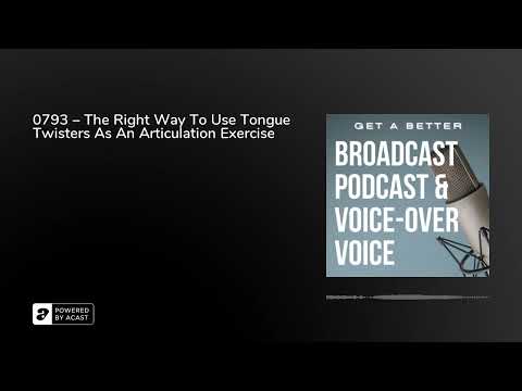 0793 – The Right Way To Use Tongue Twisters As An Articulation Exercise