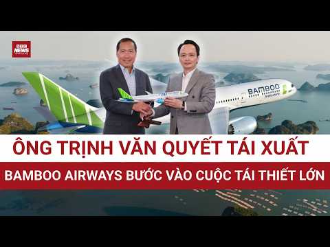 Tái xuất hậu thi hành án, ông Trịnh Văn Quyết kích hoạt chiến lược mới cho Bamboo Airways
