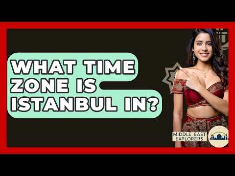 What Time Zone Is Istanbul In? - Middle East Explorers