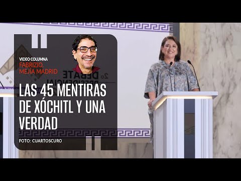 Las 45 mentiras de Xóchitl y una verdad. Por Fabrizio Mejía ¬ Video columna