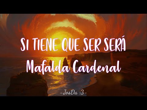 Si Tiene Que Ser Será-Mafalda Cardenal (Letra)