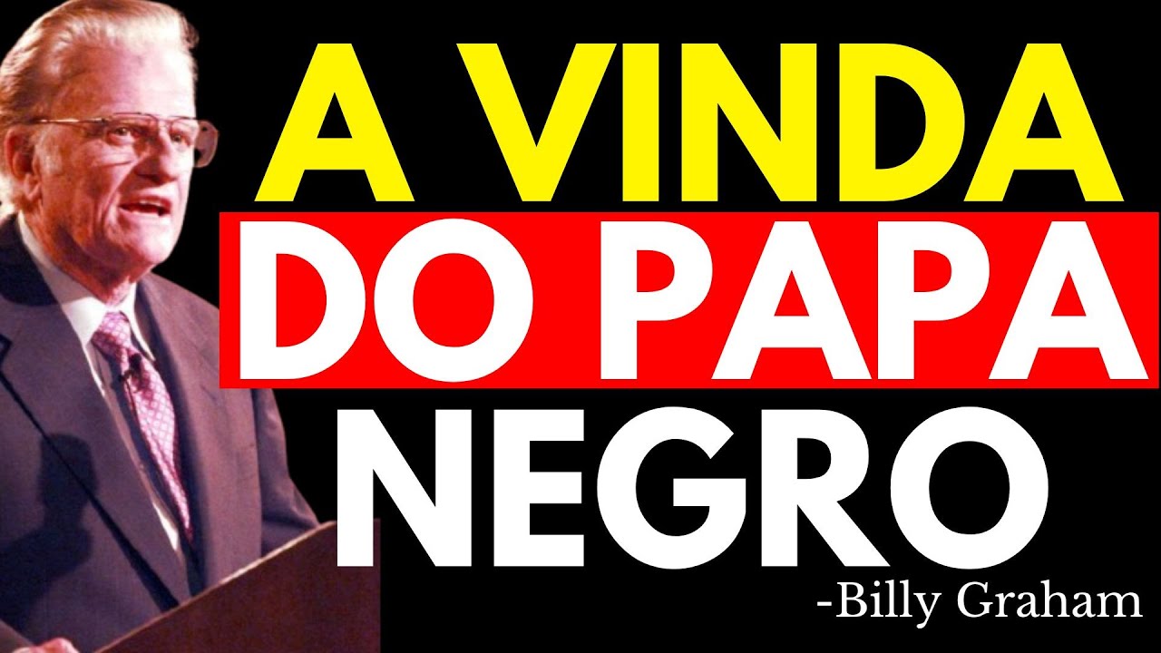 O PAPA NEGRO ESTÁ POR CHEGAR? A PROFECIA ATERRADORA DE BILLY GRAHAM