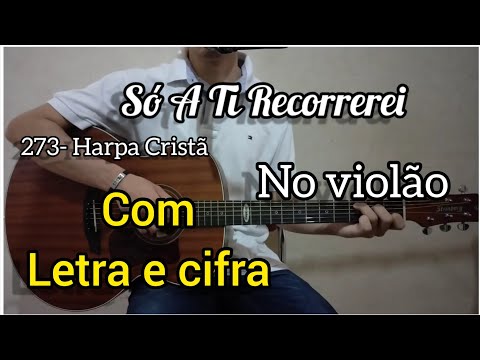 273- Harpa Cristã, SÓ A TI RECORREREI (Letra e cifra) Voz e violão