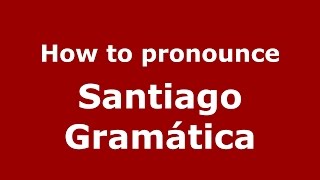 How to pronounce Santiago Gramática