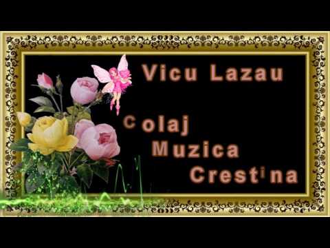 VICU LAZAU. MUZICA CRESTINA COLAJ 2016.