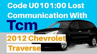 2012 Chevrolet Traverse Code U0101:00 Lost Communication With Tcm What you need to know