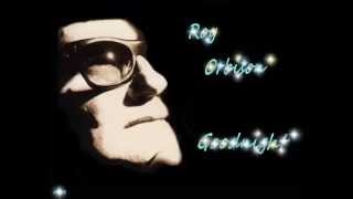 Roy Orbison - Goodnight