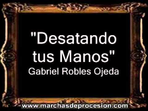 Desatando tus Manos - Gabriel Robles Ojeda [BM]