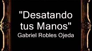 Desatando tus Manos - Gabriel Robles Ojeda [BM]