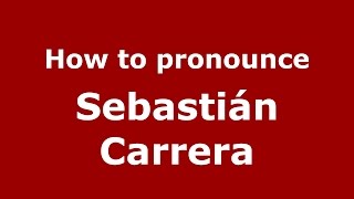 How to pronounce Sebastián Carrera