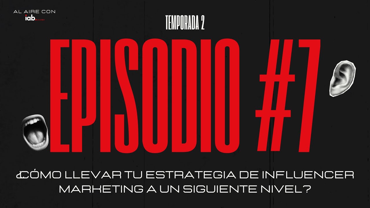 EP7. ¿Cómo llevar tu estrategia de Influencer Marketing a un siguiente nivel? | Al Aire con IAB