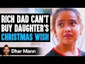 Rich Dad Can T Buy Daughter S Christmas Wish Ending Is Shocking Dhar Mann