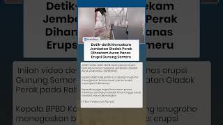 Detik-detik Mencekam Jembatan Gladak Perak Dihantam Awan Panas Gunung Semeru Awas Minggir