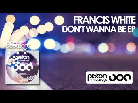 Francis White - Don't Wanna Be (Original Mix)