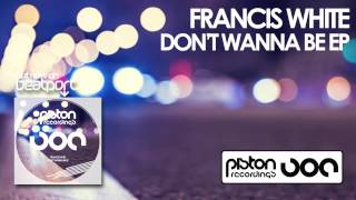 Francis White - Don't Wanna Be (Original Mix)
