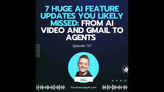 Ep 727: 7 Huge AI Feature Updates You Likely Missed: From AI Video and Gmail to Agents