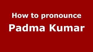 How to pronounce Padma Kumar