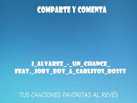 J Alvarez   Un Chance feat  Jory Boy & Carlitos Rossy  TUS CANCIONES FAVORITAS AL REVÉS