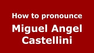 How to pronounce Miguel Angel Castellini