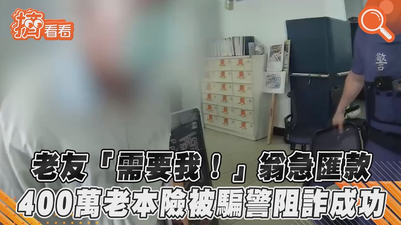 影音／「老友需要我！」翁急匯款　400萬老本險被騙警阻詐成功