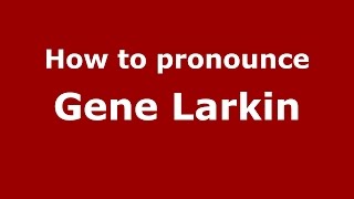 How to pronounce Gene Larkin