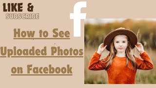 How to See Uploaded Photos on Facebook
