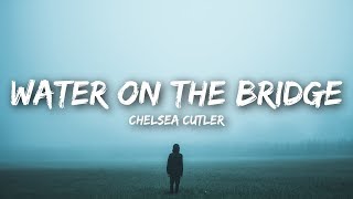 Chelsea Cutler - Water On The Bridge (Lyrics)