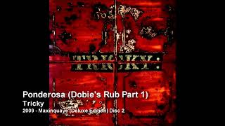 Tricky - Ponderosa (Dobie&#39;s Rub Part 1) [2009 - Maxinquaye (Deluxe Edition) Disc 2]