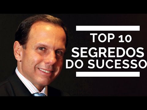 Como Fazer Sucesso: TOP 10 Segredos do Sucesso de João Doria