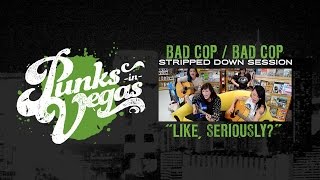 Bad Cop/Bad Cop "Like, Seriously?" Punks in Vegas Stripped Down Session