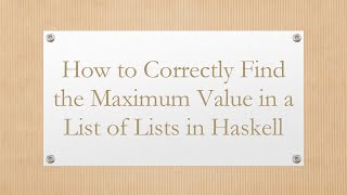 Download the video "How to Correctly Find the Maximum Value in a List of Lists in Haskell"