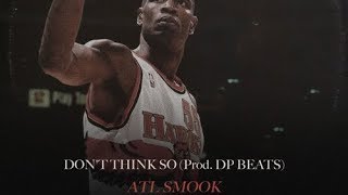 ATL Smook - Dont Think So [Prod by DP Beats]