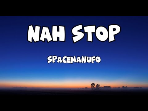 SpacemanUFO - Nah Stop | Lyrics