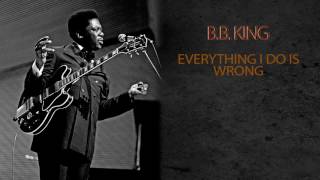 B.B. KING - EVERYTHING I DO IS WRONG