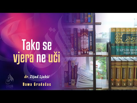 TAKO SE VJERA NE UČI - dr. Zijad Ljakić