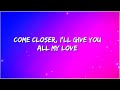 Come Closer Give You All My Love WhatsApp Status Come Closer Give You All My Love Status HD