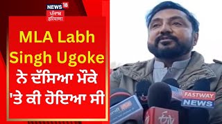 MLA Labh Singh Ugoke ਨੇ ਦੱਸਿਆ ਮੌਕੇ 'ਤੇ ਕੀ ਹੋਇਆ ਸੀ | News18 Punjab