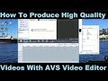 How To Produce High Quality Videos Using AVS Video Editor The Right Way