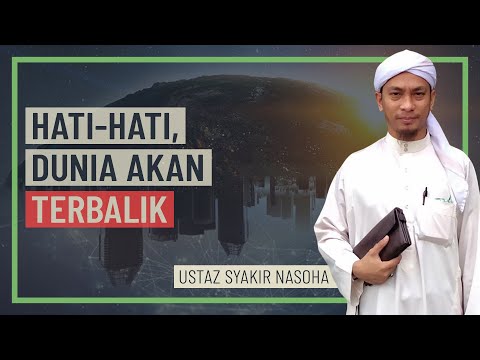 Ustaz Syakir Nasoha - Hati-Hati, Dunia Akan Terbalik
