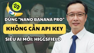 Cách Dùng "Nano Banana Pro" Miễn Phí: Không Cần API Key - Higgsfield AI